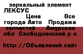 зеркальный элемент ЛЕКСУС 300 330 350 400 RX 2003-2008  › Цена ­ 3 000 - Все города Авто » Продажа запчастей   . Амурская обл.,Свободненский р-н